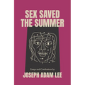 Sex Saved the Summer: Essays & Confessions