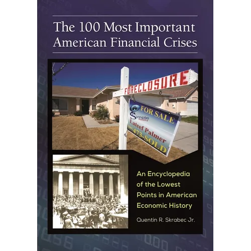 The 100 Most Important American Financial Crises: An Encyclopedia of the Lowest Points in American Economic History