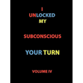 I Unlocked My Subconscious Your Turn: Volume IV
