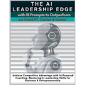 The AI Leadership Edge via ChatGPT, Copilot & Gemini with 111 Prompts to Outperform: Achieve Competitive Advantage with AI-Powered Coaching, Mentoring