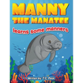 Manny the Manatee Learns Some Manners: Children's Illustrated Storybook Teaching Importance of Manners and Politeness - Ages 4-8