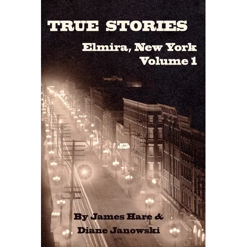 True Stories of Elmira, New York Volume 1