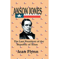 Anson Jones: The Last President of the Republic of Texas