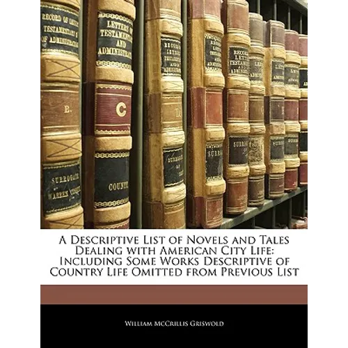 A Descriptive List of Novels and Tales Dealing with American City Life: Including Some Works Descriptive of Country Life Omitted from Previous List