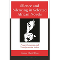 Silence and Silencing in Selected African Novels: Power Dynamics and Transformative Voices
