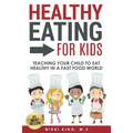 Healthy Eating for Kids: Teaching Your Child to Eat Healthy in a Fast Food World