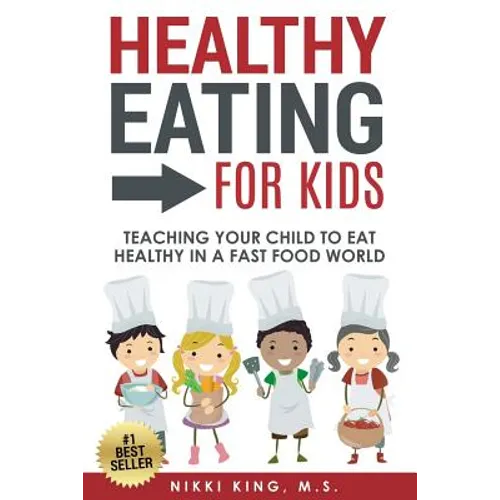 Healthy Eating for Kids: Teaching Your Child to Eat Healthy in a Fast Food World