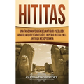 Hititas: Una fascinante guía del antiguo pueblo de Anatolia que estableció el imperio hitita en la antigua Mesopotamia