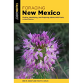 Foraging New Mexico: Finding, Identifying, and Preparing Edible Wild Plants in New Mexico