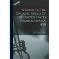 A Guide To The Organic Drugs Of The United States Pharmacopaeia, 1890