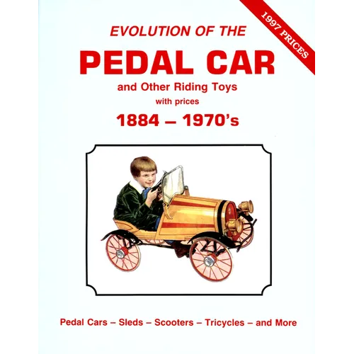 Evolution of the Pedal Car -Vol .1: And Other Riding Toys 1884-1970s