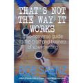 That's Not The Way It Works: a no-nonsense look at the craft and business of screenwriting