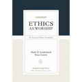 Ethics as Worship: The Pursuit of Moral Discipleship