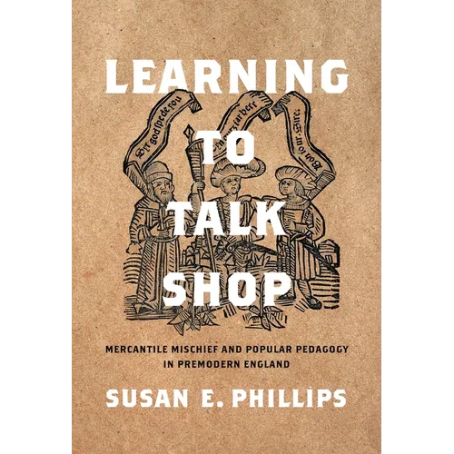 Learning to Talk Shop: Mercantile Mischief and Popular Pedagogy in Premodern England