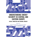 Understanding Energy Security in Central and Eastern Europe: Russia, Transition and National Interest