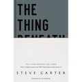 The Thing Beneath the Thing: What's Hidden Inside (and What God Helps Us Do about It)