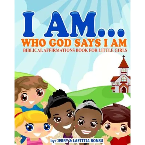 I AM... Who God Says I AM: Biblical Affirmations Book for Little Girls