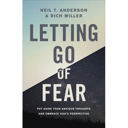 Letting Go of Fear: Put Aside Your Anxious Thoughts and Embrace God's Perspective
