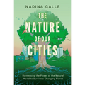 The Nature of Our Cities: Harnessing the Power of the Natural World to Survive a Changing Planet