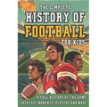 The Complete History of Football For Kids: From Origins To The Modern Day American Football's Greatest Stories, Players and Coaches