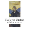 The Joyful Wisdom: La Gaya Scienza - The Gay Science