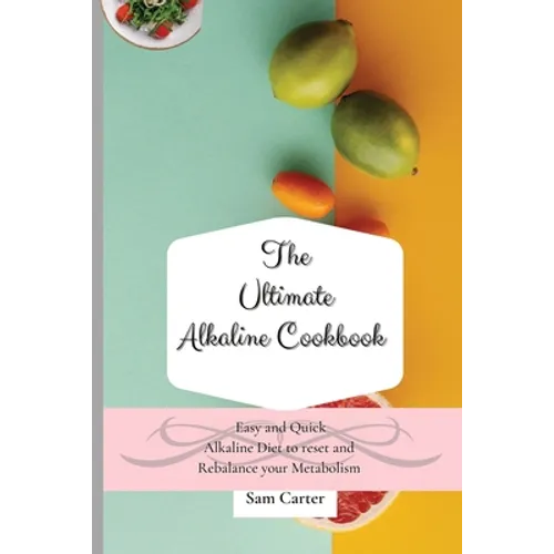 The Ultimate Alkaline Cookbook: Easy and Quick Alkaline Diet to Reset and Rebalance your Metabolism