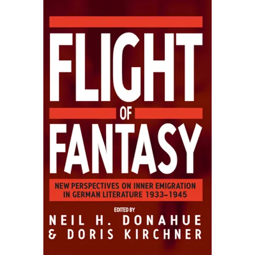 Flight of Fantasy: New Perspectives on Inner Emigration in German Literature, 1933-1945