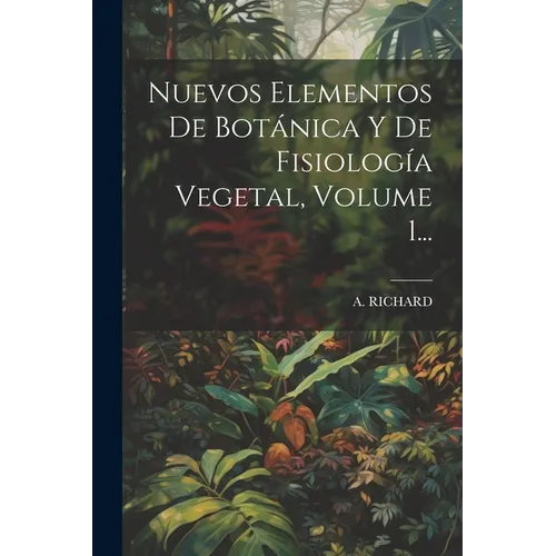 Nuevos Elementos De Botánica Y De Fisiología Vegetal, Volume 1...
