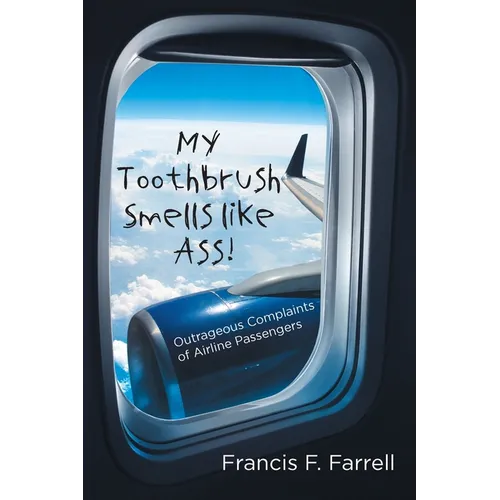 My Toothbrush Smells like Ass!: Outrageous Complaints of Airline Passengers