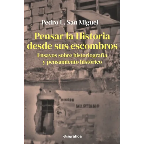 Pensar la Historia desde sus escombros: Ensayos sobre historiografía y pensamiento histórico