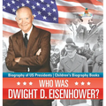 Who Was Dwight D. Eisenhower? Biography of US Presidents Children's Biography Books
