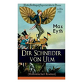 Der Schneider von Ulm (Historischer Roman): Die Geschichte des deutschen Flugpioniers, Erfinder des Hängegleiters