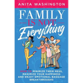 Family Is Not Everything: How to Minimize Their Mess, Maximize Your Happiness and Enjoy Emotional Baggage Breakthroughs