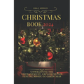 Christmas Book 2024: Unwrapping the Enchantment: Exploring the Festive Magic of Christmas
