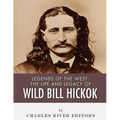 Legends of the West: The Life and Legacy of Wild Bill Hickok