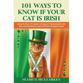 101 Ways To Know If Your Cat Is Irish: How To Talk To Your Cat About Their Secret Life and the Romance And Mystery Of Ireland And The Irish, A Funny C