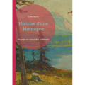 Histoire d'une Montagne: Voyage au coeur des sommets