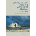 Gothic Fiction and the Writing of Trauma, 1914-1934: The Ghosts of World War One