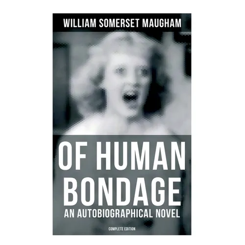 Of Human Bondage (An Autobiographical Novel) - Complete Edition