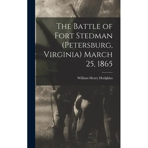 The Battle of Fort Stedman (Petersburg, Virginia) March 25, 1865