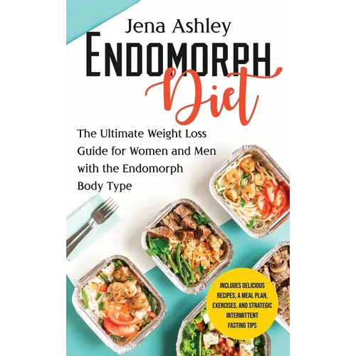 Endomorph Diet: The Ultimate Weight Loss Guide for Women and Men with the Endomorph Body Type Includes Delicious Recipes, a Meal Plan, Exercises, and