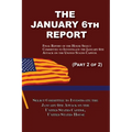 The January 6th Report (Part 2 of 2): Final Report of the Select Committee to Investigate the January 6th Attack on the United States Capitol