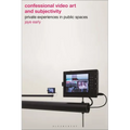 Confessional Video Art and Subjectivity: Private Experiences in Public Spaces