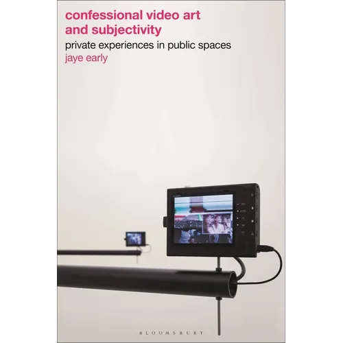 Confessional Video Art and Subjectivity: Private Experiences in Public Spaces