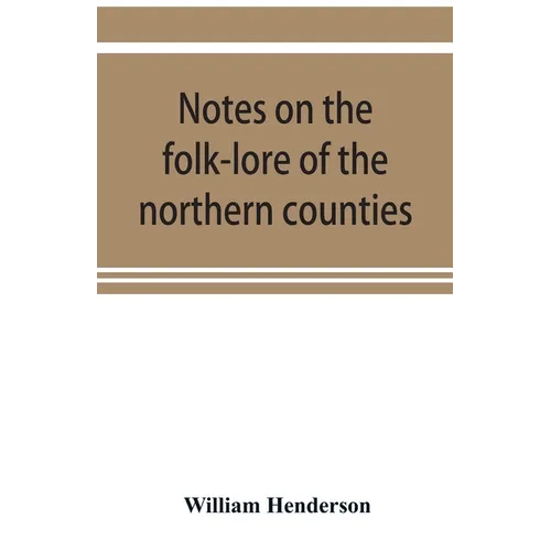 Notes on the folk-lore of the northern counties of England and the borders