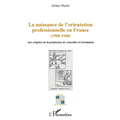 La naissance de l'orientation professionnelle en France (1900-1940): Aux origines de la profession du conseiller d'orientation