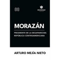 Morazán: presidente de la desaparecida República Centroamericana