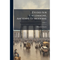 Études Sur L'allemagne, Ancienne Et Moderne; Volume 1