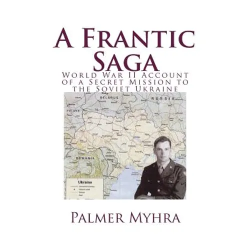 A Frantic Saga: World War II Account of a Secret Mission to the Soviet Ukraine