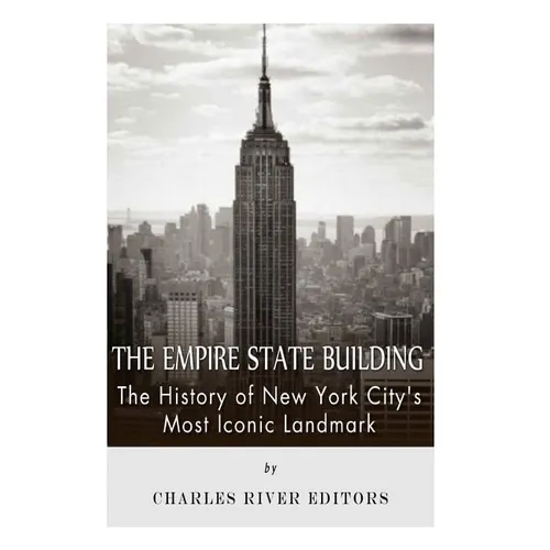 The Empire State Building: The History of New York City's Most Iconic Landmark